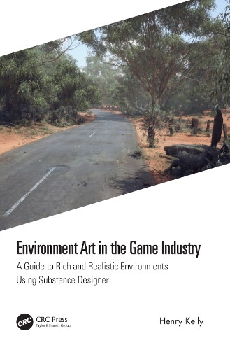 Environment Art in the Game Industry: A Guide to Rich and Realistic Environments Using Substance Designer.