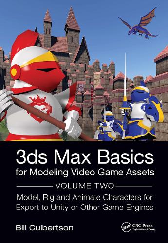 3ds Max Basics for Modeling Video Game Assets: Volume 2: Model, Rig and Animate Characters for Export to Unity or Other Game Engines.
