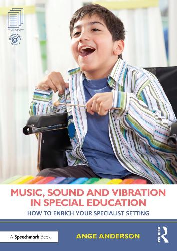 Music, Sound and Vibration in Special Education: How to Enrich Your Specialist Setting.