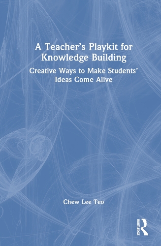 A Teacher's Playkit for Knowledge Building: Creative Ways to Make Students' Ideas Come Alive.