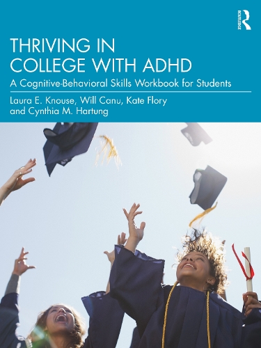 Thriving in College with ADHD: A Cognitive-Behavioral Skills Workbook for Students.
