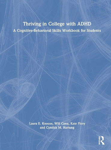 Thriving in College with ADHD: A Cognitive-Behavioral Skills Workbook for Students.