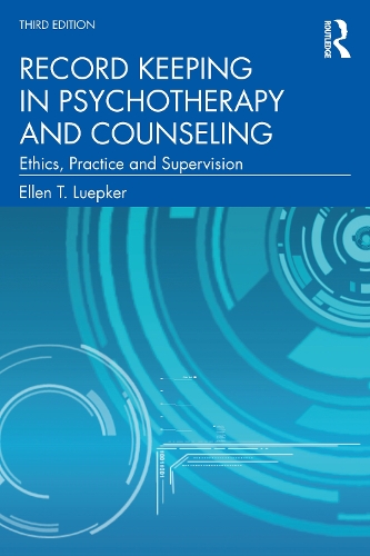 Record Keeping in Psychotherapy and Counseling: Ethics, Practice and Supervision. 3rd edition
