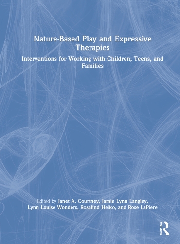 Nature-Based Play and Expressive Therapies: Interventions for Working with Children, Teens, and Families.