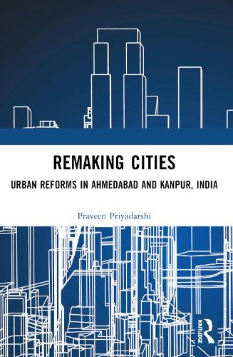 Remaking Cities: Urban Reforms in Ahmedabad and Kanpur, India.