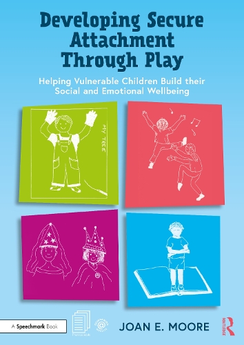 Developing Secure Attachment Through Play: Helping Vulnerable Children Build their Social and Emotional Wellbeing.