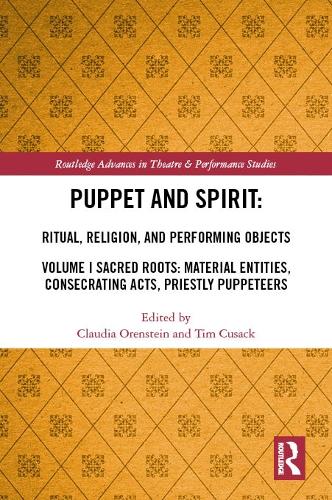 Puppet and Spirit: Ritual, Religion, and Performing Objects: Volume I Sacred Roots: Material Entities, Consecrating Acts, Priestly Puppeteers.