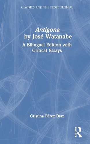 Antigona by Jose Watanabe: A Bilingual Edition with Critical Essays.