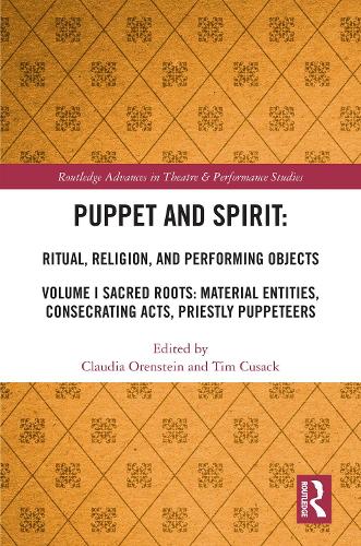 Puppet and Spirit: Ritual, Religion, and Performing Objects: Volume I Sacred Roots: Material Entities, Consecrating Acts, Priestly Puppeteers.