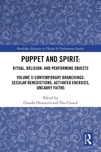Puppet and Spirit: Ritual, Religion, and Performing Objects: Volume II Contemporary Branchings: Secular Benedictions, Activated Energies, Uncanny Faiths.