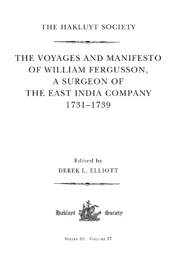 The Voyages and Manifesto of William Fergusson, A Surgeon of the East India Company 1731-1739.