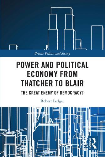 Power and Political Economy from Thatcher to Blair: The Great Enemy of Democracy?.