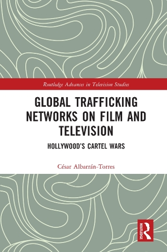 Global Trafficking Networks on Film and Television: Hollywood's Cartel Wars.