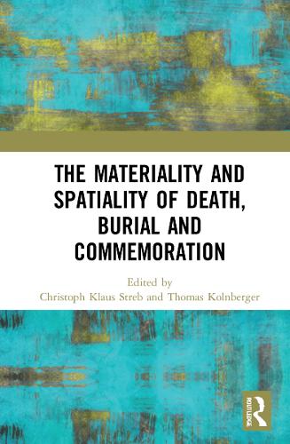 The Materiality and Spatiality of Death, Burial and Commemoration.