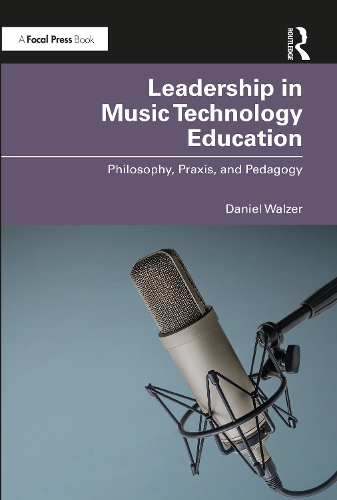 Leadership in Music Technology Education: Philosophy, Praxis, and Pedagogy.