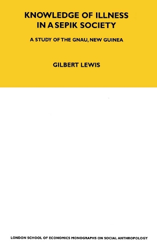 Knowledge of Illness in a Sepik Society: A Study of the Gnau, New Guinea Volume 52.