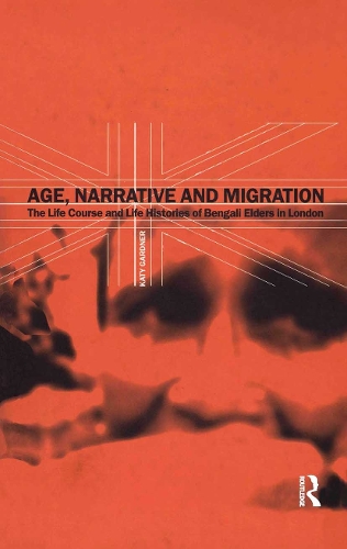 Age, Narrative and Migration: The Life Course and Life Histories of Bengali Elders in London.