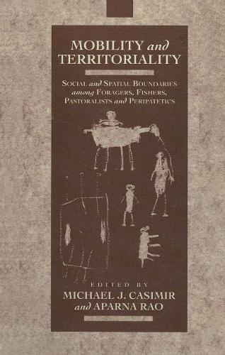 Mobility and Territoriality: Social and Spatial Boundaries among Foragers, Fishers, Pastoralists and Peripatetics.