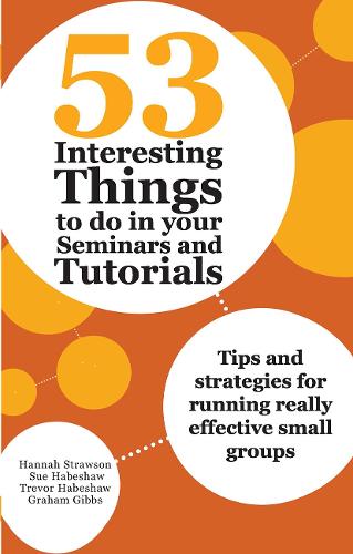 53 Interesting Things to do in your Seminars and Tutorials: Tips and strategies for running really effective small groups.