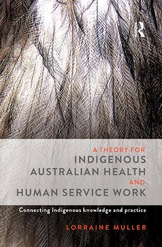 A Theory for Indigenous Australian Health and Human Service Work: Connecting Indigenous knowledge and practice.