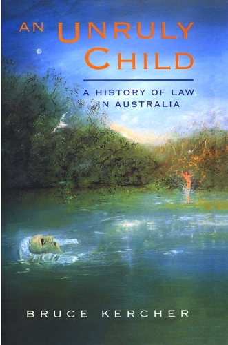 An Unruly Child: A history of law in Australia.