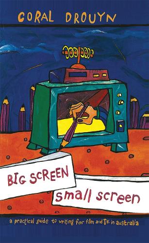 Big Screen, Small Screen: A practical guide to writing for flim and television in Australia.