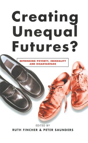 Creating Unequal Futures?: Rethinking poverty, inequality and disadvantage.