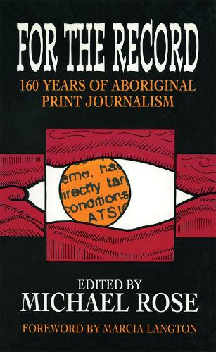 For the Record: 160 years of Aboriginal print journalism.