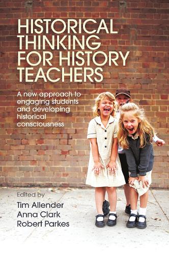 Historical Thinking for History Teachers: A new approach to engaging students and developing historical consciousness.
