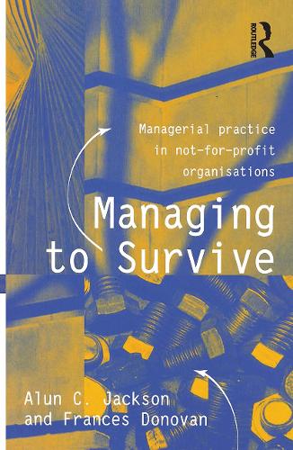 Managing to Survive: Managerial practice in not-for-profit organisations.