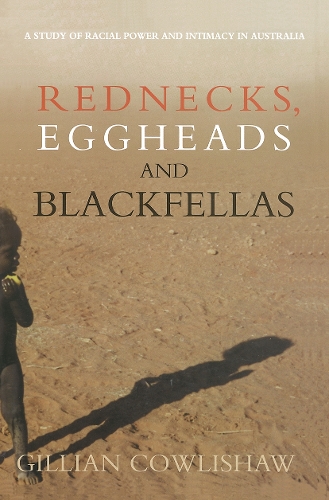 Rednecks, Eggheads and Blackfellas: A study of racial power and intimacy in Australia.