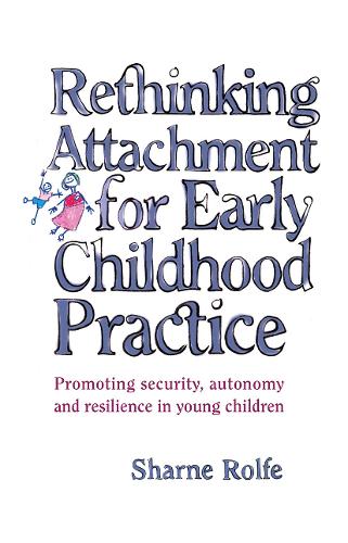 Rethinking Attachment for Early Childhood Practice: Promoting security, autonomy and resilience in young children.