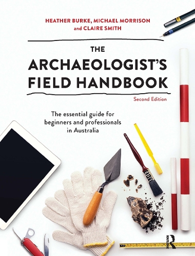 The Archaeologist's Field Handbook: The essential guide for beginners and professionals in Australia. 2nd edition