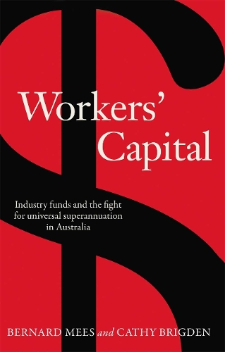 Workers' Capital: Industry funds and the fight for universal superannuation in Australia.