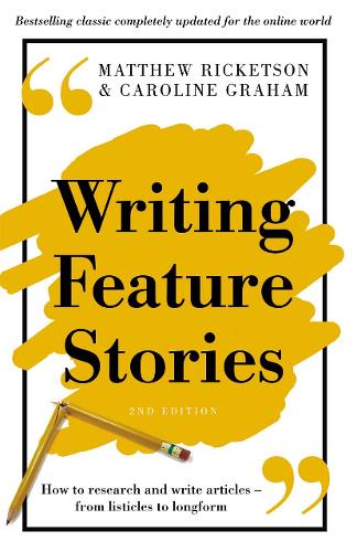 Writing Feature Stories: How to research and write articles - from listicles to longform. 2nd edition