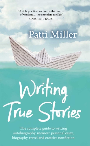 Writing True Stories: The complete guide to writing autobiography, memoir, personal essay, biography, travel and creative nonfiction.