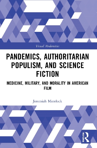 Pandemics, Authoritarian Populism, and Science Fiction: Medicine, Military, and Morality in American Film.