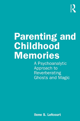 Parenting and Childhood Memories: A Psychoanalytic Approach to Reverberating Ghosts and Magic.
