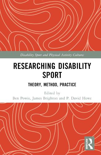 Researching Disability Sport: Theory, Method, Practice.