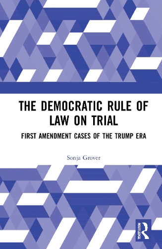 The Democratic Rule of Law on Trial: First Amendment Cases of the Trump Era.