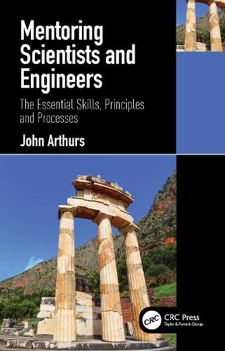 Mentoring Scientists and Engineers: The Essential Skills, Principles and Processes.