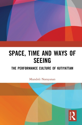 Space, Time and Ways of Seeing: The Performance Culture of Kutiyattam.