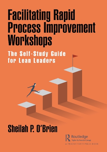Facilitating Rapid Process Improvement Workshops: The Self-Study Guide for Lean Leaders.