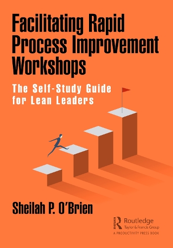 Facilitating Rapid Process Improvement Workshops: The Self-Study Guide for Lean Leaders.