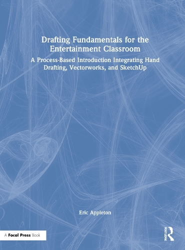Drafting Fundamentals for the Entertainment Classroom: A Process-Based Introduction Integrating Hand Drafting, Vectorworks, and SketchUp.