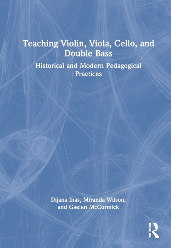 Teaching Violin, Viola, Cello, and Double Bass: Historical and Modern Pedagogical Practices.
