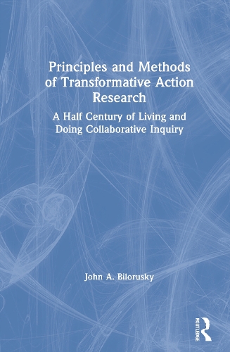 Principles and Methods of Transformative Action Research: A Half Century of Living and Doing Collaborative Inquiry.