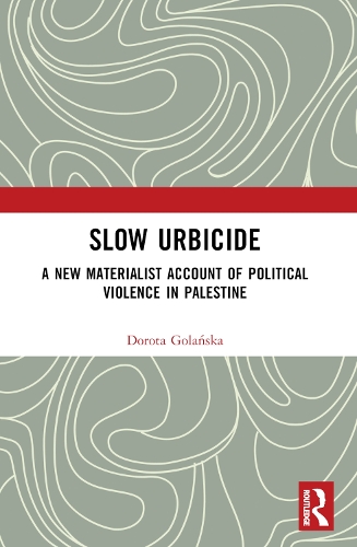 Slow Urbicide: A New Materialist Account of Political Violence in Palestine.
