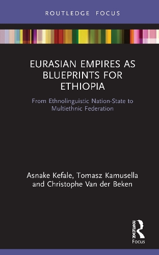 Eurasian Empires as Blueprints for Ethiopia: From Ethnolinguistic Nation-State to Multiethnic Federation.