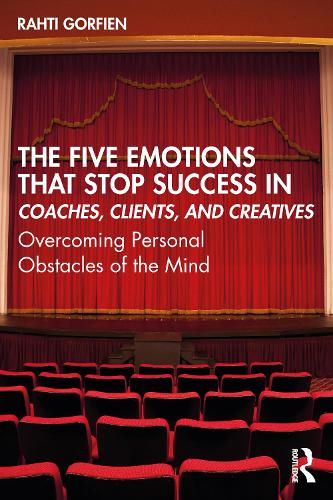 The Five Emotions That Stop Success in Coaches, Clients, and Creatives: Overcoming Personal Obstacles of the Mind.